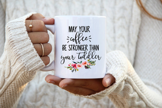 May Your Coffee Be Stronger Than Your Toddler, 11oz Ceramic Mug, Sublimation Printing