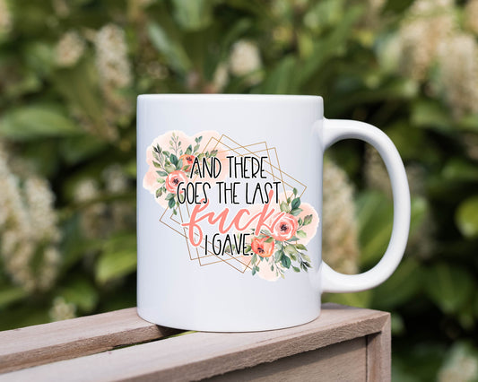 There Goes the Last Fuck I Gave 11 oz Mug, Boho Floral Mug, Sublimation Printing