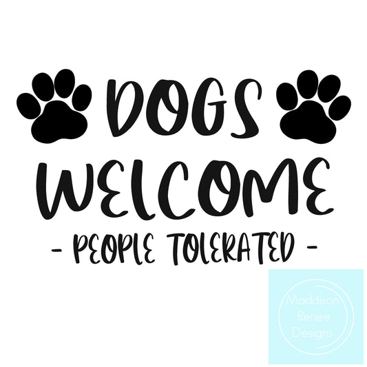 Dogs Welcome, People Tolerated. PNG/SVG Digital File